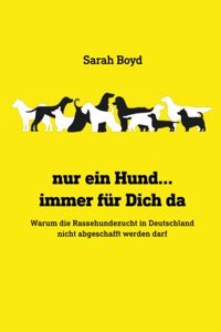 Nur EIn Hund İmmer Für Dich Dawarum Die Rassehundezucht In Deutschland Nicht Abgeschafft Werden Darf Boyd, Sarah Independently Publıshed