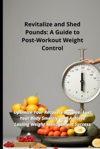 Revitalize And Shed Poundsa Guide To Post-Workout Weight Controloptimize Your Recovery Routine, Fuel Your Body Smartly, And Achieve Lasting Weight Management Success Ouatıq, Imad Independently Publıshed
