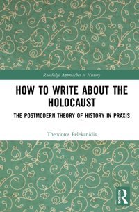 How To Write About The Holocaustthe Postmodern Theory Of History In Praxis ( Approaches To History) Pelekanidis, Theodor Routledge