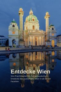 Entdecke Wieneine Reise Durch Geschichte, Kultur Und Genussvon Prachtbauten Bis Kaffeehauskultur Entdecke Das Zauberhafte Wien In All Seinen Facetten Luc, Kilian Independently Publıshed