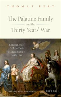 The Palatine Family And The Thirty Years' Warexperiences Of Exile In Early Modern Europe, 1632-1648 (Oxford Historical Monographs) Pert, Dr Thomas Oxford Unıversıty Press