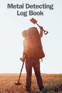 Metal Detecting Finds Log Bookkeep Track Of Your Metal Detecting Finds - Help Improve Your Skills - Gift For Metal Detectorist - Metal Detector List Items Found With Notes Also Sketch Finds Wardley, Woody Independently Publıshed