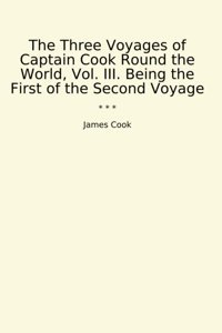 The Three Voyages Of CaptaIn Cook Round The World, Vol. Iıı. Being The First Of The Second Voyage (Classic Books) James Cook Lettel Books