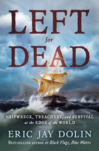 Left For Deadshipwreck, Treachery, And Survival At The Edge Of The World Dolin, Eric Jay W W Norton & Co