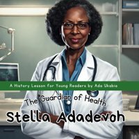 Stella Adadevohthe Guardian Of Healthan Inspiring History Storybook For Young Kids | Age 6 - 9 (History Lessons By Ada Ukabia) Ukabia, Ada Independently Publıshed