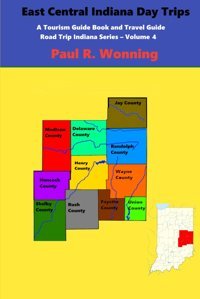 East Central Indiana Day Tripsa Tourism Guidebook And Travel Guide (Road Trip Indiana Series, Band 4) Wonning, Paul Independently Publıshed