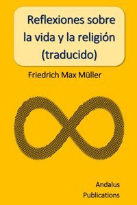 Reflexiones Sobre La Vida Y La ReligIn (Traducido) Müller, Friedrich Max Independently Publıshed