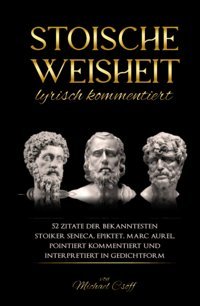 Stoische Weisheit, Lyrisch Kommentiert52 Zitate Der Bekanntesten Stoiker Seneca, Epiktet & Marc Aurel, Pointiert Kommentiert Und İnterpretiert In Gedichtform (German Edition) Csöff, Michael Independently Publıshed