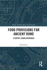 Food Provisions For Ancient Romea Supply ChaIn Approach (Studies In Roman Space And Urbanism) James, Paul Routledge