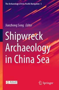 Shipwreck Archaeology In China Sea (The Archaeology Of Asia-Pacific Navigation, 5) Springer