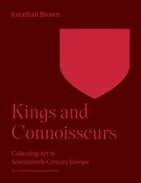 Kings & Connoisseurscollecting Art In Seventeenth-Century Europe (Bollingen, 35) Brown, Jonathan Princeton University Press