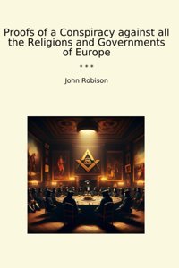 Proofs Of A Conspiracy Against All The Religions And Governments Of Europe (Classic Books) John Robison Lettel Books
