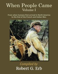 When People Came Volume Ifrom When Humans First Arrived In North America To The End Of The French And Indian War. Erb, Robert G. Independently Publıshed
