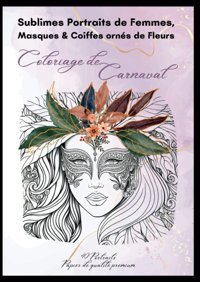 Sublimes Portraits De Femmes, Masques & Coiffes Orns De Fleurscoloriage De Carnaval, Mardi Grasjoli Carnet A4 De 40 Portraits De Belles Femmes Etc Possible. Tome 2/2 (French Edition) K. H, Editions Independently Publıshed