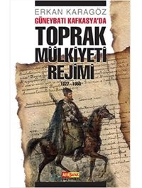 Güneybatı Kafkasyada Toprak Mülkiyeti Rejimi1877 - 1950 Erkan Karagöz Asya Şafak Yayınları