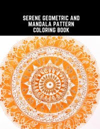 Serene Geometric And Mandala Pattern Coloring Bookmeditative Designs To Explore Your Inner World My, Le Thi Independently Publıshed