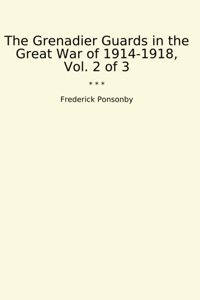 The Grenadier Guards In The Great War Of 1914-1918, Vol. 2 Of 3 (Classic Books) Frederick Ponsonby Lettel Books
