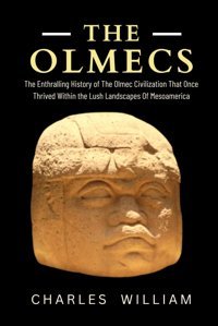 The Olmecsthe Enthralling History Of The Olmec Civilization That Once Thrived WithIn The Lush Landscapes Of Mesoamerica William, Charles Independently Publıshed