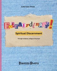 Extraordinary! Spiritual Discernmentthrough Scripture, Collage Art & Prayer Rivera, Danissa Independently Publıshed