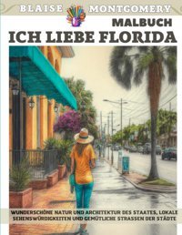 Ich Liebe Florida Malbuch Wunderschöne Natur Und Architektur Des Staates, Lokale Sehenswürdigkeiten Und Gemütliche Straen Der Stdte (German Edition) Montgomery, Blaise Independently Publıshed