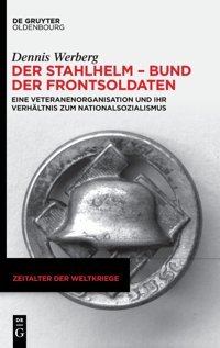 Der Stahlhelm Bund Der Frontsoldateneine Veteranenorganisation Und İhr Verhltnis Zum Nationalsozialismus (Zeitalter Der Weltkriege, 25, Band 25) Werberg, Dennis Walter De Gruyter