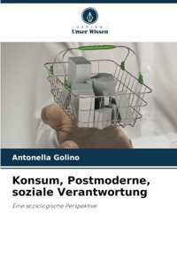 Konsum, Postmoderne, Soziale Verantwortungeine Soziologische Perspektive Golino, Antonella Verlag Unser Wissen