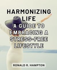Harmonizing Lifea Guide To Embracing A Stress-Free Lifestylepractical Strategies For Cultivating Inner Peace And Balance In A Modern World Hampton, Ronald R. Independently Publıshed