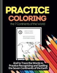 Practice Coloring The 7 Continents Of The Worldand To Trace The Words To Practice Recognizing And Spelling The Seven Continents Of The Earth (World Maps, Band 3) Kennedy, Leon Independently Publıshed