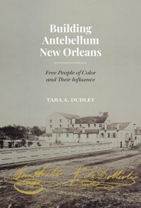 Building Antebellum New Orleansfree People Of Color And Their Influence (Lateral Exchangesarchitecture, Urban Development, And Transnational Practices) Dudley, Tara University Of Texas Press