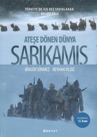 Ateşe Dönen Dünya Sarıkamıştürkiye'De İlk Kez Yayınlanan Belgelerle Bingür Sönmez Boyut Yayın Grubu