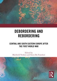 Debordering And Reborderingcentral And South Eastern Europe After The First World War Routledge
