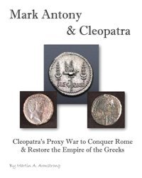 Mark Antony & Cleopatracleopatra'S Proxy War To Conquer Rome & Restore The Empire Of The Greeks Armstrong, MartIn Gatekeeper Press