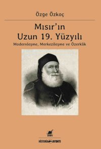 MısırIn Uzun 19. Yüzyılımodernleşme Merkezileşme Ve Özerklik Özge Özkoç Ayrıntı Yayınları