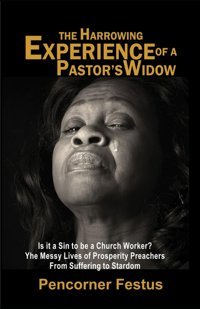 The Harrowıng Experıence Of A Pastors Wıdow- From Suffering To Stardom, Is İt A SIn To Be A Church Worker? The Messy Lives Of Prosperity Preachers Festus, Pencorner Independently Publıshed