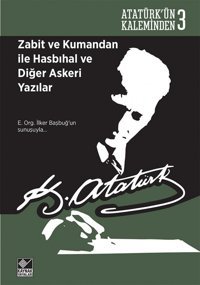 Zabit Ve Kumandan İle Hasbıhal Ve Diğer Askeri Yazılaratatürkün Kaleminden 3 - E. Org. İlker Başbuğ'Un Sunuşuyla Mustafa Kemal Atatürk Kaynak Yayınları