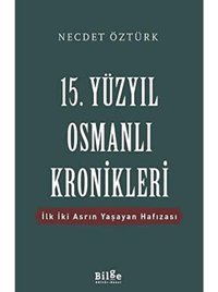 15. Yüzyıl Osmanlı Kroniklerii̇lk İki Asrın Yaşayan Hafızası Necdet Öztürk Bilge Kültür Sanat