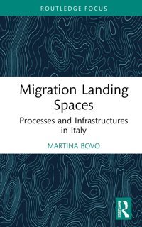 Migration Landing Spacesprocesses And Infrastructures In Italy ( Studies In Development, Mobilities And Migration) Bovo, Martina Routledge