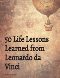 50 Life Lessons Learned From Leonardo Da Vinci (50 Lessons Learned) Kopplin, Michael Independently Publıshed