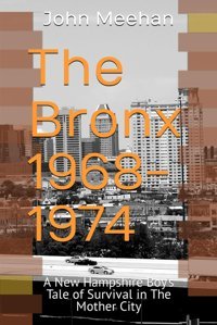 The Bronx 1968-1974A New Hampshire Boys Tale Of Survival In The Mother City Meehan, John Independently Publıshed