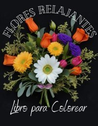 Flores Relajantes Libro Para ColorearreduccIn De La Ansiedad / Relajarse Y Descansar Coloreando Patrones De Flores / Desbloquea Tu Creatividad Barona, Sr. David Independently Publıshed