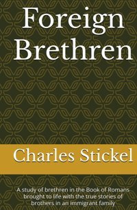 Foreign Brethrena Study Of Brethren In The Book Of Romans Brought To Life With The True Stories Of Brothers In An İmmigrant Family Stickel, Charles Independently Publıshed