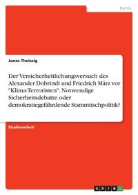 Der Versicherheitlichungsversuch Des Alexander Dobrindt Und Friedrich Mrz Vor Klima-Terroristen. Notwendige Sicherheitsdebatte Oder Demokratiegefhrdende Stammtischpolitik? Theissig, Jonas Grın Verlag