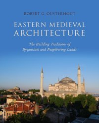 Eastern Medieval Architecturethe Building Traditions Of Byzantium And Neighboring Lands Ousterhout, Robert G. Oxford Unıversıty Press