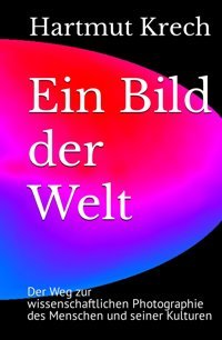 EIn Bild Der Weltder Weg Zur Wissenschaftlichen Photographie Des Menschen Und Seiner Kulturen Krech, Hartmut Independently Publıshed
