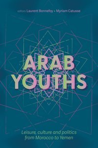 Arab Youthsleisure, Culture And Politics From Morocco To Yemen Manchester University Press