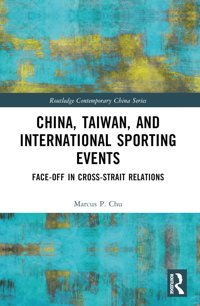 China, Taiwan, And International Sporting Eventsface-Off In Cross-Strait Relations ( Contemporary China) Chu, Marcus P. Routledge
