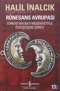 Rönesans Avrupasıseçme Eserleri-V TürkiyenIn Batı Medeniyetiyle Özdeşleşme Süreci Halil İnalcık İş Bankası Kültür Yayınları