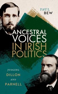 Ancestral Voices In Irish Politicsjudging Dillon And Parnell Bew, Prof Paul Oxford Unıversıty Press
