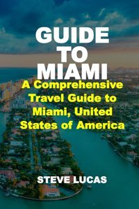 Guıde To Mıamıa Comprehensive Travel Guide To Miami, United States Of America Lucas, Steve Independently Publıshed