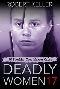 Deadly Women Volume 1720 Shocking True Crime Cases Of Women Who Kill Keller, Robert Independently Publıshed